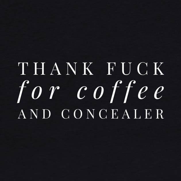 Thank fuck for coffee and concealer fashion white text design for caffeine and makeup lovers by BlueLightDesign